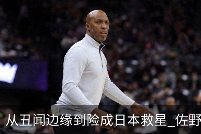 从丑闻边缘到险成日本救星 佐野海舟证明自己不可或缺